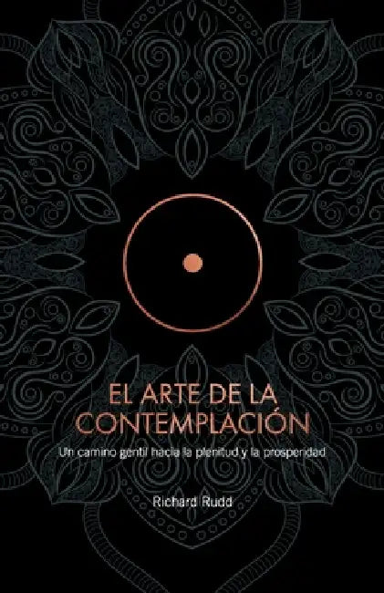 El Arte de la Contemplación: Un camino gentil hacia la plenitud y la prosperidad by Richard Rudd, Aurora Domínguez