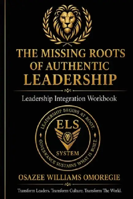 The Missing Roots of Authentic Leadership Integration Workbook: Diagnostic & Implementation Exercises for Leadership Alignment by Osazee Williams Omoregie