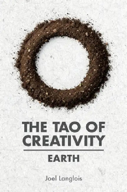The Tao of Creativity: Earth by Joel Langlois
