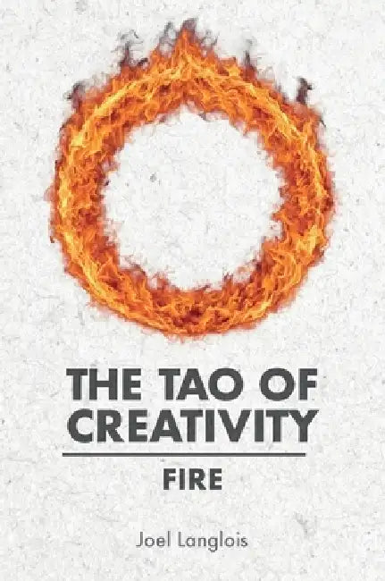The Tao of Creativity: Fire by Joel Langlois