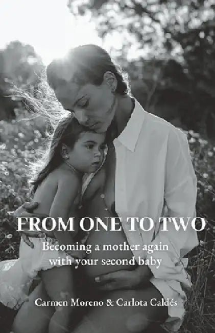 From One to Two: Becoming a mother again with your second baby by Carlota Caldés, Carmen Moreno