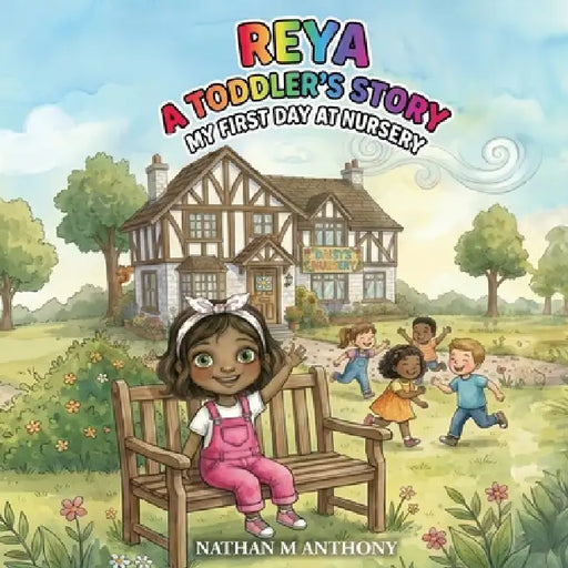 Reya A Toddler's Story: A Heart Warming Picture Book for Ages 1-4 About Starting Something New and Feeling Safe and Confident by Nathan M. Anthony