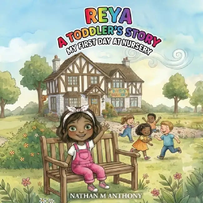 Reya A Toddler's Story: A Heart Warming Picture Book for Ages 1-4 About Starting Something New and Feeling Safe and Confident by Nathan M. Anthony