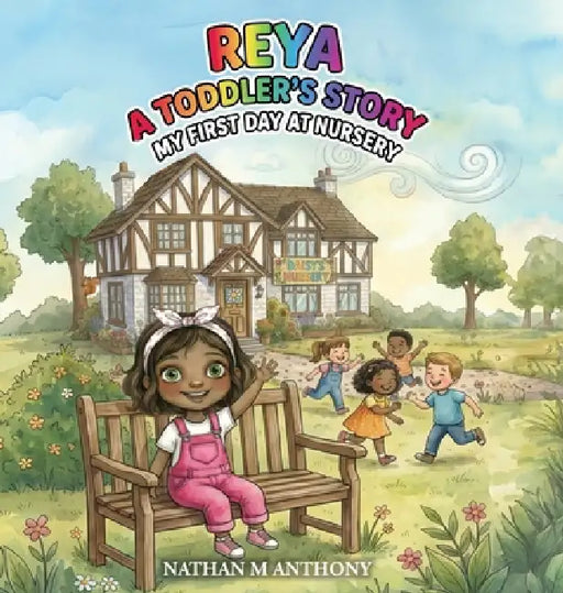 Reya A Toddler's Story: A Heart Warming Picture Book for Ages 1-4 About Starting Something New and Feeling Safe and Confident by Nathan M. Anthony