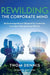 Rewilding the Corporate Mind: Rediscovering Nature's Blueprint for Leadership in an Age of Disruption and Division by Thom Dennis