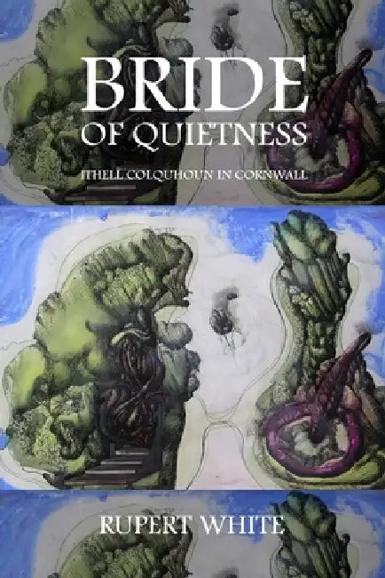 Bride of Quietness: Ithell Colquhoun in Cornwall by Rupert White
