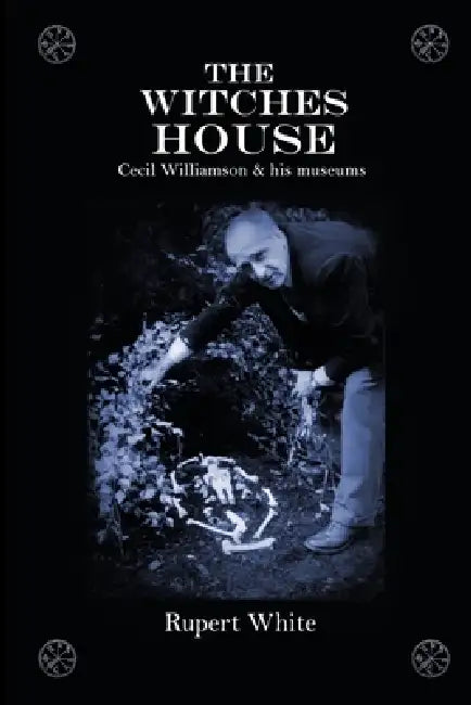 The Witches House: Cecil Williamson & his museums by Rupert White, Graham King