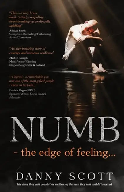 Numb - the edge of feeling: The story they said couldn't be written, by the man they said couldn't succeed by Danny Scott