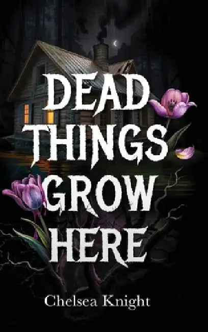 Dead Things Grow Here: A Haunting Psychological Horror About Grief, Memory, And A Forest That Won't Let Go by Chelsea Knight