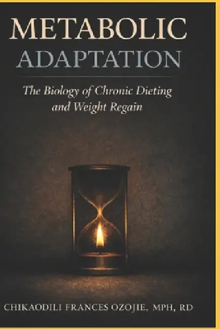 Metabolic Adaptation: The Biology of Chronic Dieting and Weight Regain by Chikaodili Frances Ozojie