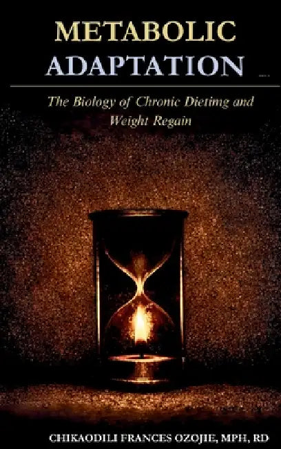 Metabolic Adaptation: The Biology of Chronic Dieting and Weight Regain by Chikaodili Frances Frances Ozojie
