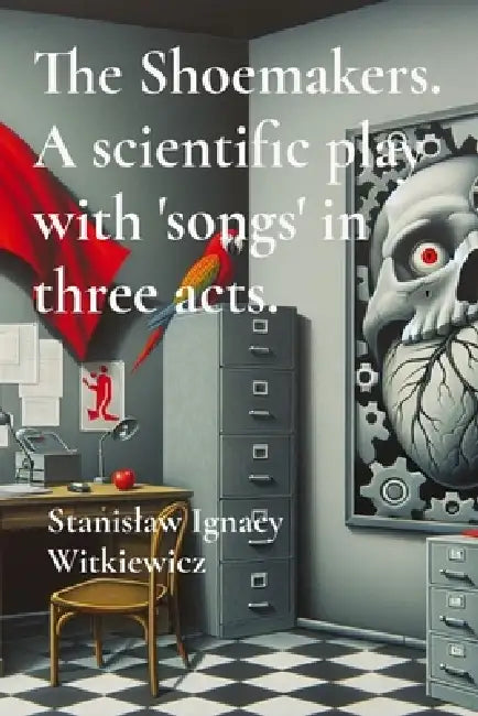 The Shoemakers. A scientific play with 'songs' in three acts. by Stanislaw Ignacy Witkiewicz, Robert Bieniasz