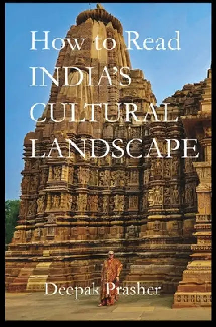 How to Read India's Cultural Landscapes by Deepak Prasher
