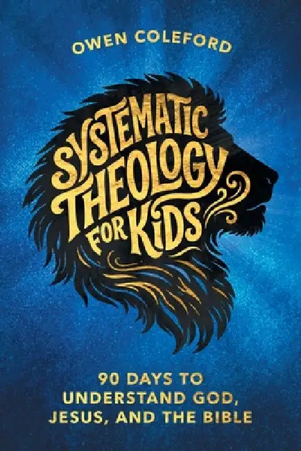 Systematic Theology For Kids - 90 Days To Understand God, Jesus, and the Bible: A Clear, Scripture-Based Introduction to Christian Doctrine for Childr by Owen Coleford