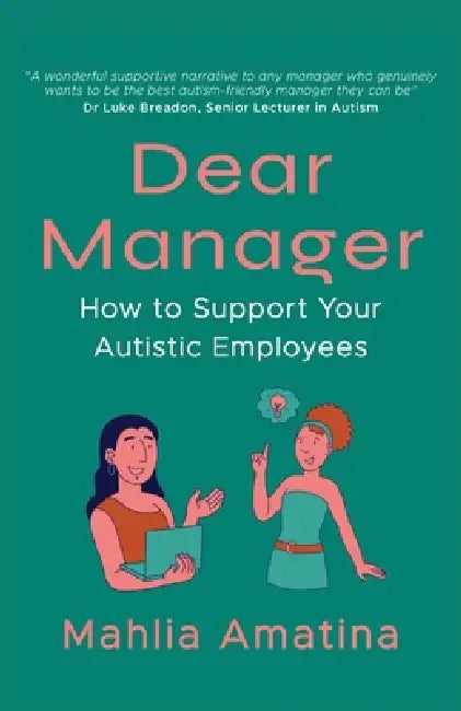 Dear Manager: How to Support Your Autistic Employees by Mahlia Amatina