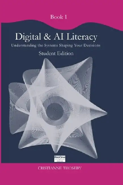 Book 1 - Digital & AI Literacy: Understanding the systems shaping your decisions by Cristianne Thoseby