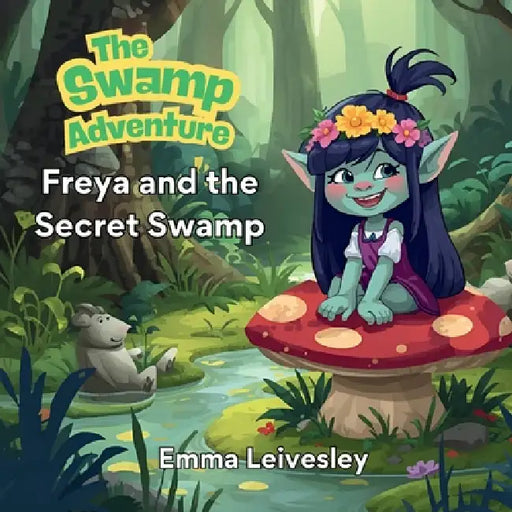 Freya and the Secret Swamp by Emma Leivesley