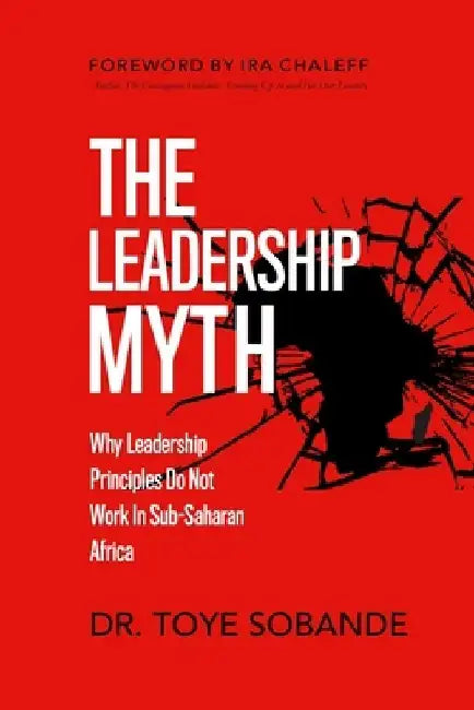 The Leadership Myth: Why Leadership Principles Do Not Work in Sub-Saharan Africa by Toye Sobande