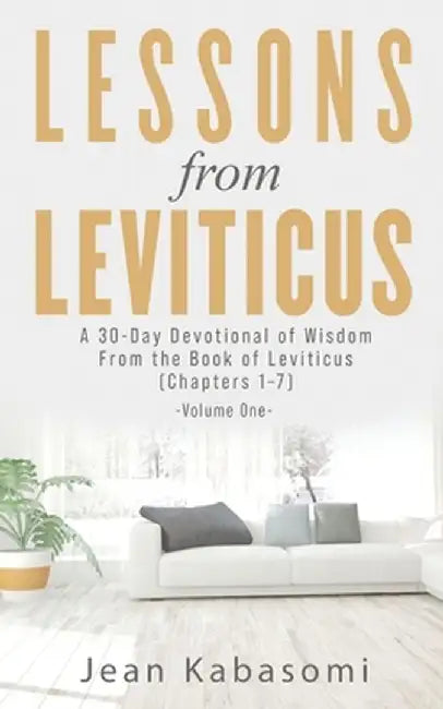 Lessons From Leviticus: A 30-Day Devotional of Wisdom from the Book of Leviticus - Chapters 1-7 (Volume One) by Jean Kabasomi