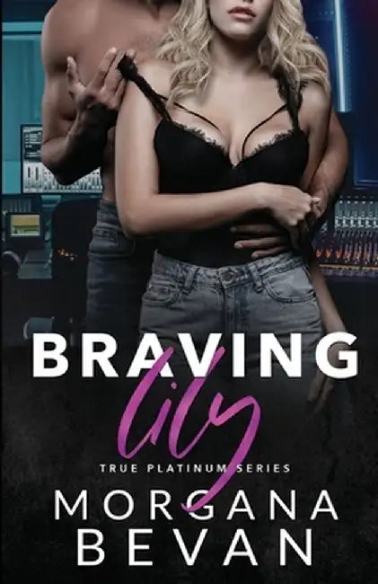 Braving Lily: An Opposites Attract Rock Star Romance by Morgana Bevan