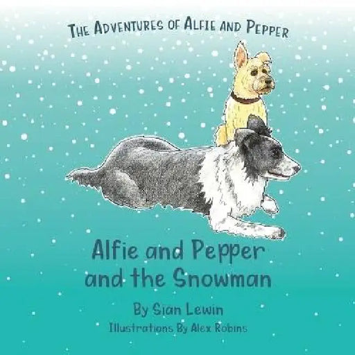 Alfie and Pepper and the Snowman by Siân Lewin, Alex Robins