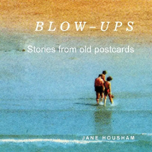 Blow-Ups: Stories from old postcards by Jane Housham