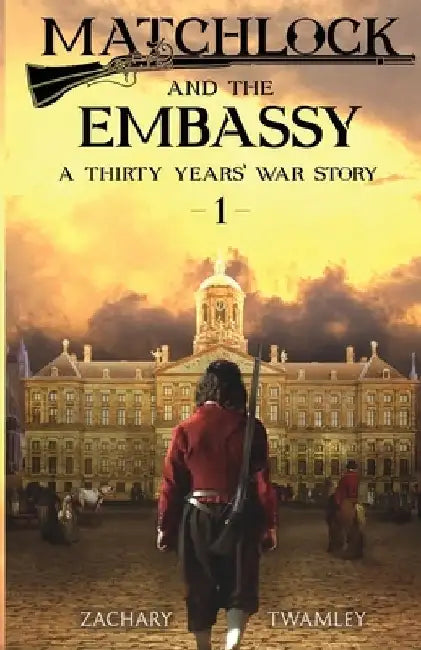 Matchlock and the Embassy: Book One in a Thirty Years' War Historical Fiction Series by Zachary Twamley
