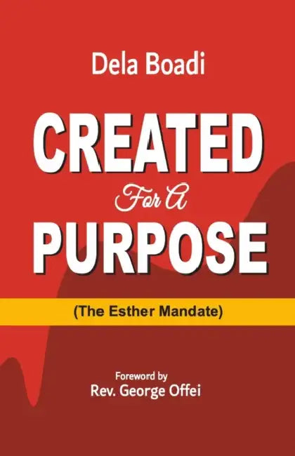 Created for a Purpose: The Esther Mandate by Dela Boadi