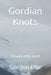 Gordian Knots: Essays 2010-2020 by Gordon Ellis