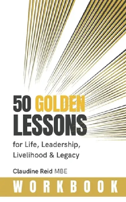 50 Golden Lessons: for Life, Leadership, Livelihood & Legacy by Claudine Reid Mbe