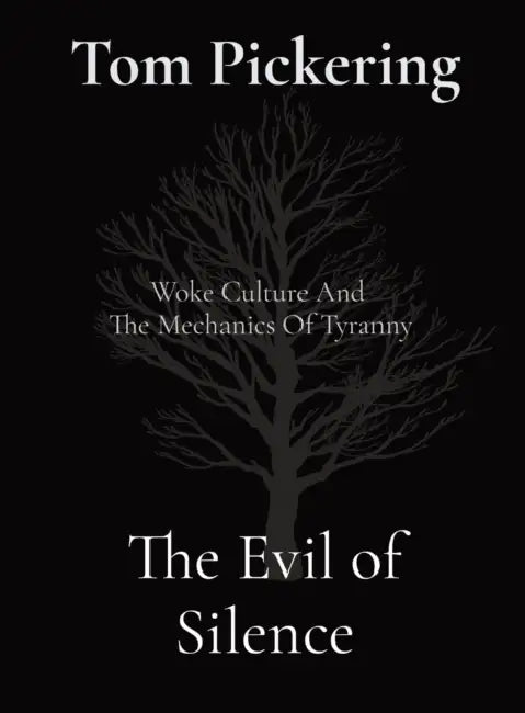 The Evil of Silence: Woke Culture And The Mechanics Of Tyranny by Tom Pickering
