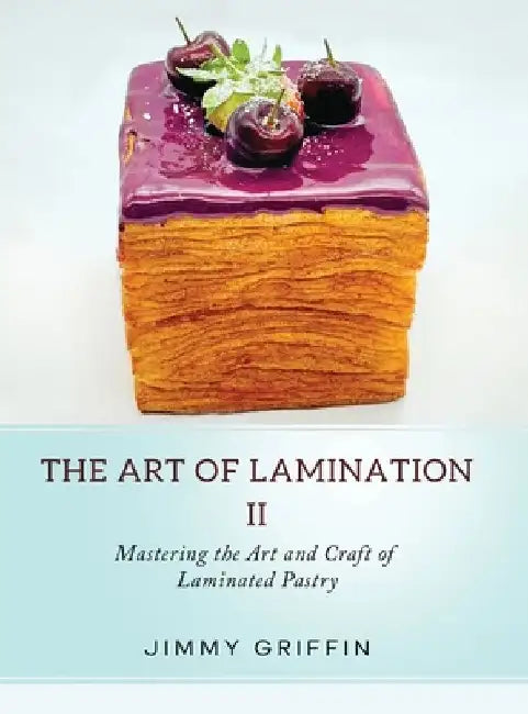 The Art of Lamination II: Mastering the Art and Craft of Laminated Pastry by Jimmy Griffin