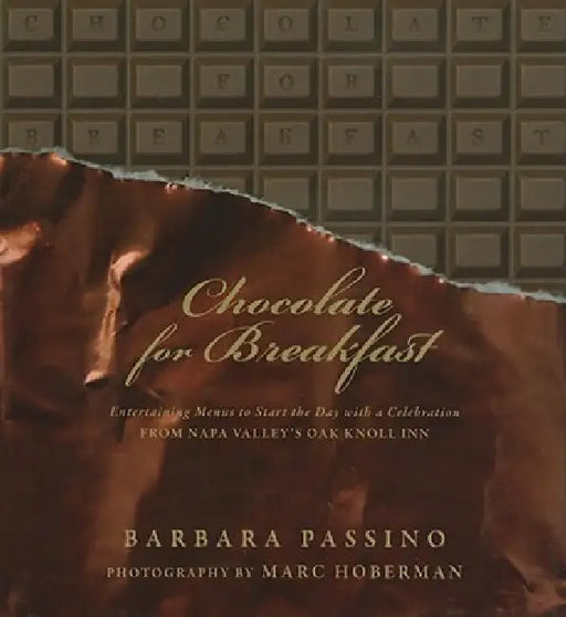 Chocolate for Breakfast: Entertaining Menus to Start the Day with a Celebration from Napa Valley's Oak Knoll Inn by Barbara Passino, Marc Hoberman