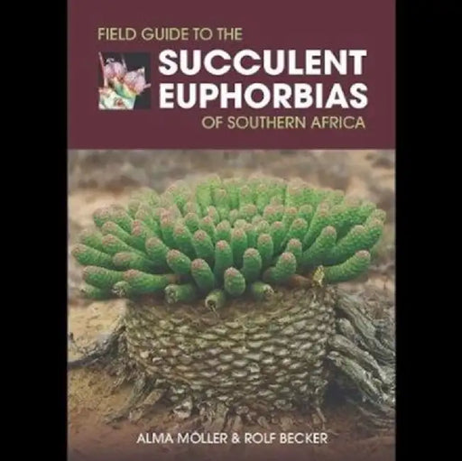 Field Guide to the Succulent Euphorbias of southern Africa by Alma Moller