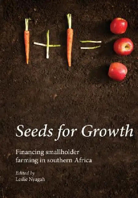 Seeds for Growth. Financing Smallholder Farming in Southern Africa by Leslie Nyagah