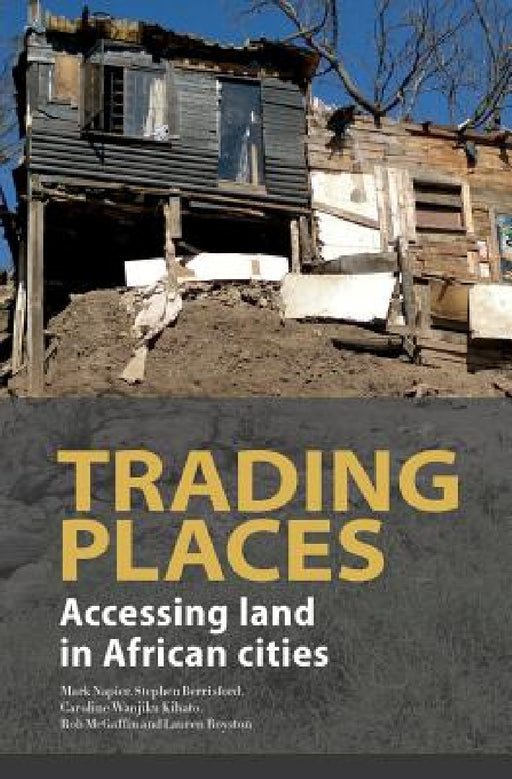 Trading Places. Accessing Land in African Cities by Mark Napier, Stephen Berrisford, Caroline Wanjiku Kihato