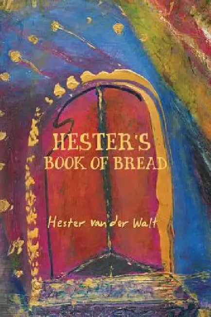 Hester's Book of Bread by Hester Van Der Walt