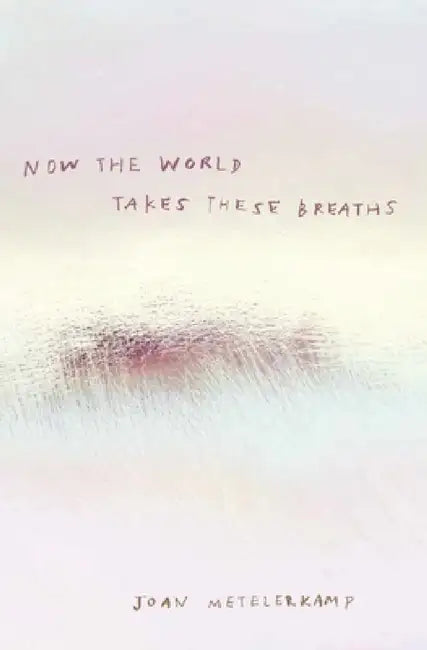 Now the World Takes These Breaths by Joan Metelerkamp