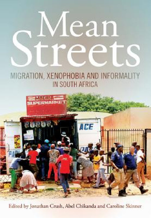 Mean Streets. Migration, Xenophobia and Informality in South Africa by Jonathan Crush, Abel Chikanda, Caroline Skinner