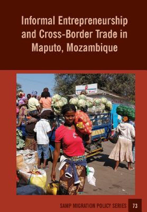 Informal Entrepreneurship and Cross-Border Trade in Maputo, Mozambique by Ines Raimundo, Abel Chikanda