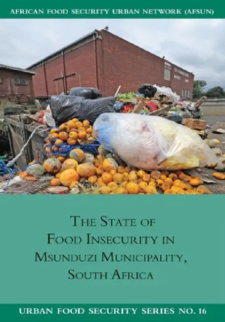 The State of Food Insecurity in Msunduzi Municipality, South Africa by Mary Caesar, Jonathan Crush, Trevor Hill