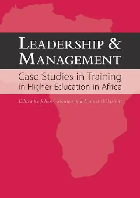 Leadership and Management: Case Studies in Training in Higher Education in Africa by Johann Mouton, Lauren Wildschut