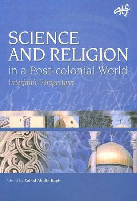 Science and Religion in a Postcolonial World: Interfaith Perspectives by Zainal A. Bagir