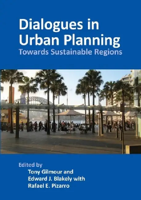 Dialogues in Urban Planning: Towards Sustainable Regions by Tony Gilmour, Edward J. Blakely, Rafael E. Pizarro