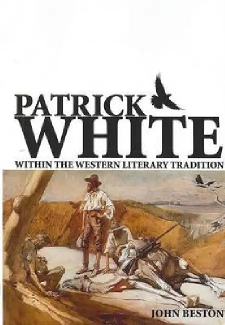 Patrick White Within the Western Literary Tradition by John Beston