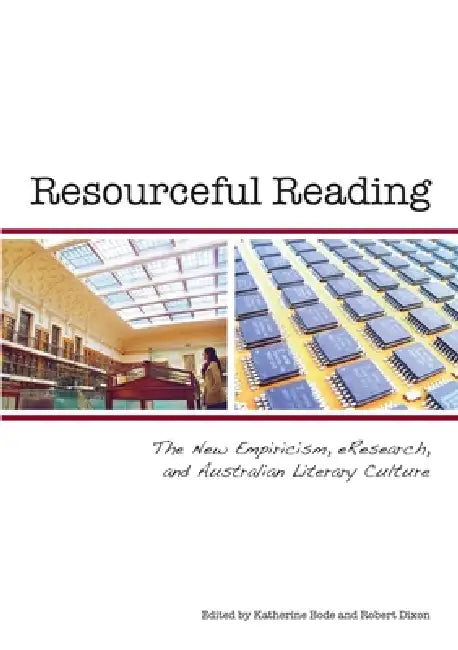 Resourceful Reading: The New Empiricism, eResearch and Australian Literary Culture by Katherine Bode, Robert Dixon