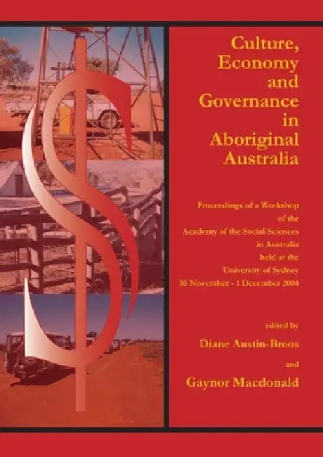 Culture, Economy and Governance in Aboriginal Australia: Proceedings of a Workshop Held at the University of Sydney, 30 November - 1 December 2004 by Diane Austin-Broos, Gaynor MacDonald