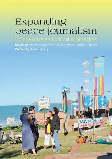 Expanding Peace Journalism: Comparative and Critical Approaches by Ibrahim Seaga Shaw, Jake Lynch, Robert A. Hackett