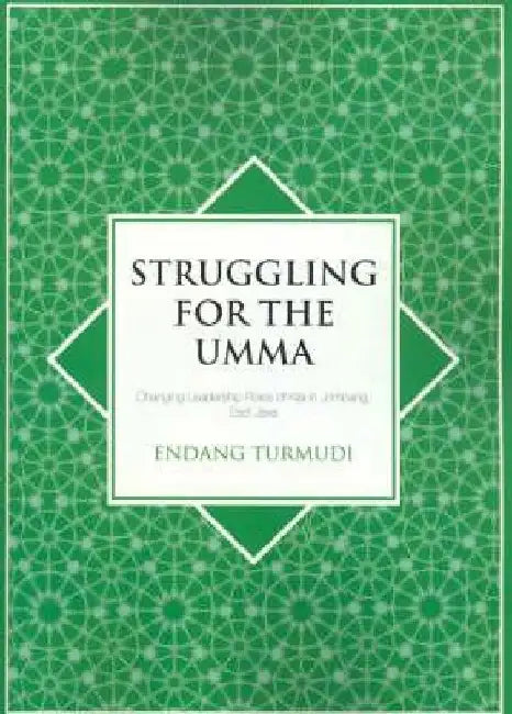 Struggling for the Umma: Changing Leadership Roles of Kiai in Jombang, East Java by Endang Turmudi