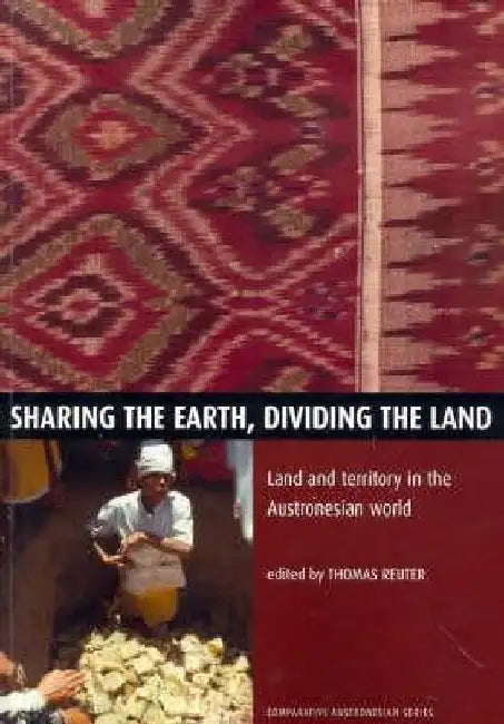 Sharing the Earth, Dividing the Land: Land and territory in the Austronesian world by Thomas Reuter